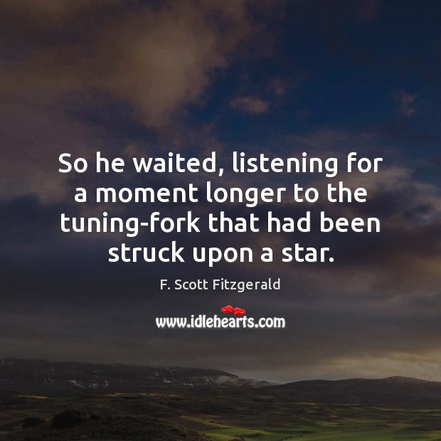 So he waited, listening for a moment longer to the tuning-fork that F. Scott Fitzgerald Picture Quote