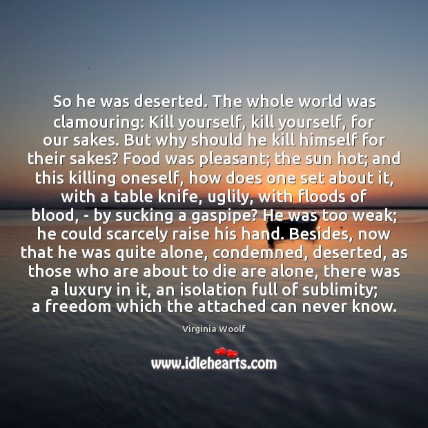 So he was deserted. The whole world was clamouring: Kill yourself, kill Virginia Woolf Picture Quote