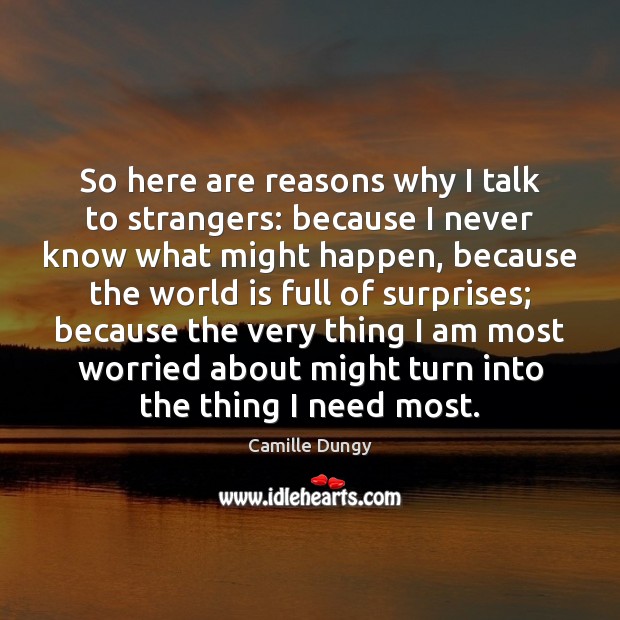So here are reasons why I talk to strangers: because I never World Quotes Image