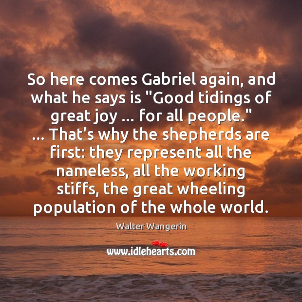 So here comes Gabriel again, and what he says is “Good tidings Walter Wangerin Picture Quote