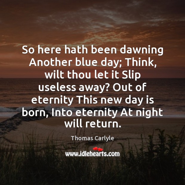 So here hath been dawning Another blue day; Think, wilt thou let Image