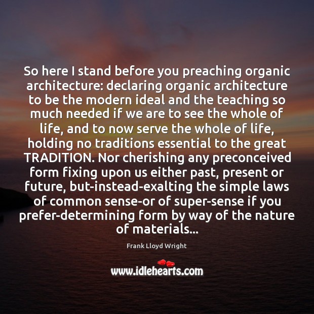 So here I stand before you preaching organic architecture: declaring organic architecture Frank Lloyd Wright Picture Quote