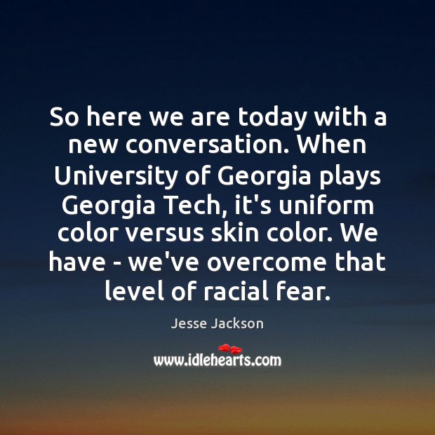 So here we are today with a new conversation. When University of Jesse Jackson Picture Quote