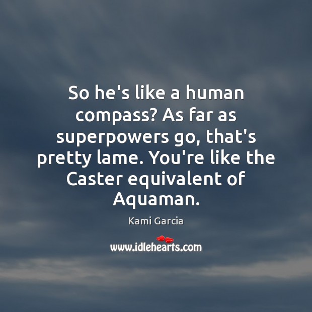 So he’s like a human compass? As far as superpowers go, that’s Kami Garcia Picture Quote