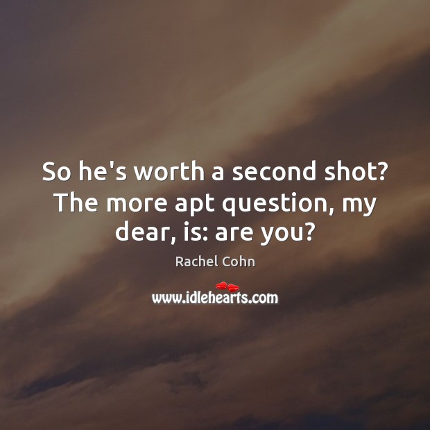 So he’s worth a second shot? The more apt question, my dear, is: are you? Image