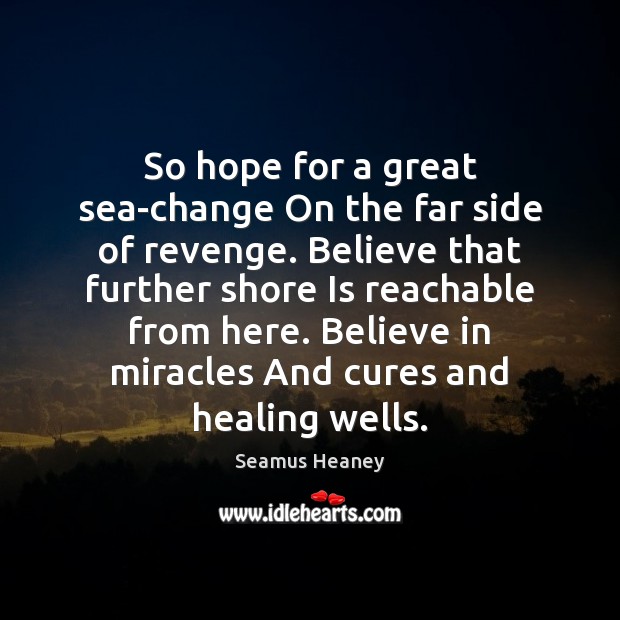 So hope for a great sea-change On the far side of revenge. Seamus Heaney Picture Quote