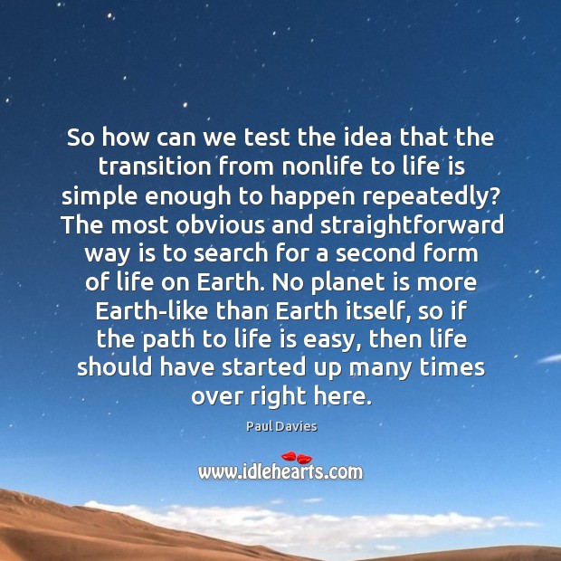 So how can we test the idea that the transition from nonlife Paul Davies Picture Quote