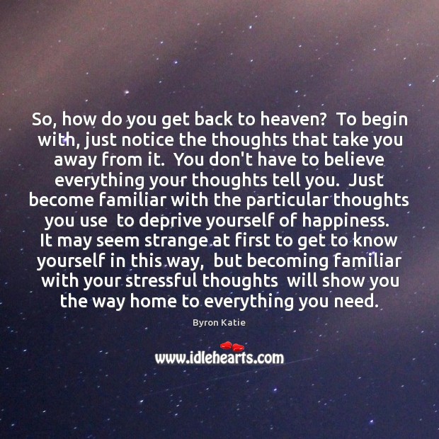 So, how do you get back to heaven?  To begin with, just Byron Katie Picture Quote