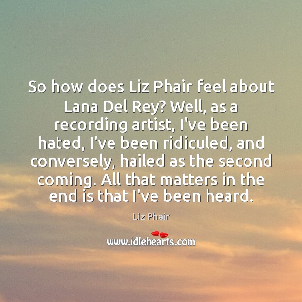 So how does Liz Phair feel about Lana Del Rey? Well, as Liz Phair Picture Quote