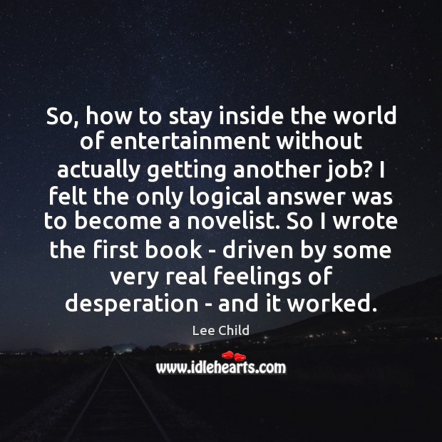 So, how to stay inside the world of entertainment without actually getting Lee Child Picture Quote