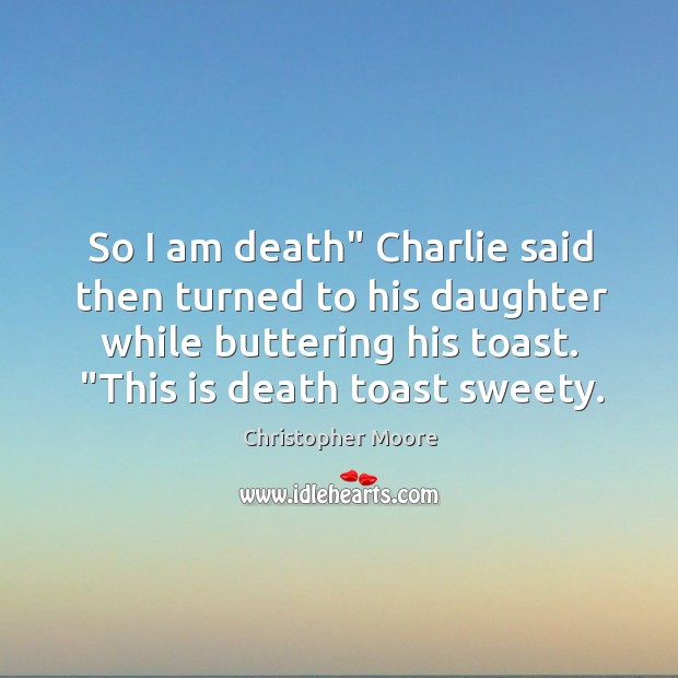 So I am death” Charlie said then turned to his daughter while Christopher Moore Picture Quote