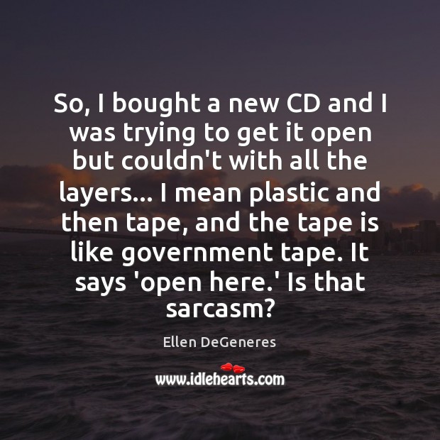 So, I bought a new CD and I was trying to get Ellen DeGeneres Picture Quote