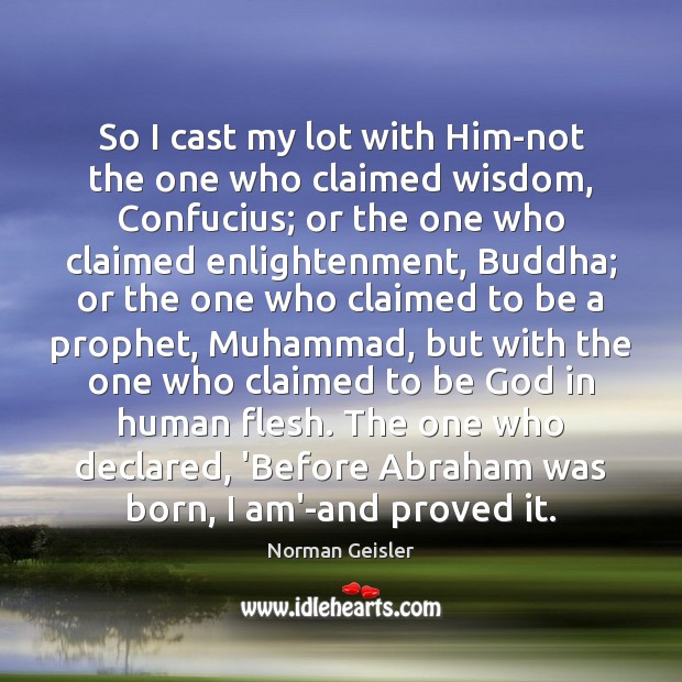 So I cast my lot with Him-not the one who claimed wisdom, Wisdom Quotes Image