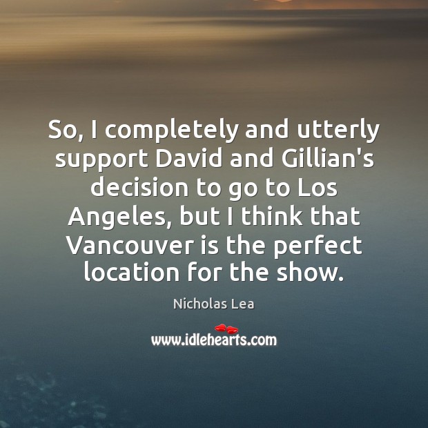 So, I completely and utterly support David and Gillian’s decision to go 