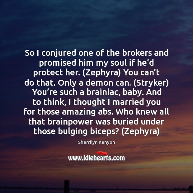 So I conjured one of the brokers and promised him my soul Sherrilyn Kenyon Picture Quote