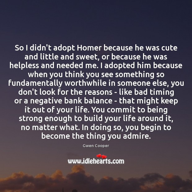 So I didn’t adopt Homer because he was cute and little and Being Strong Quotes Image