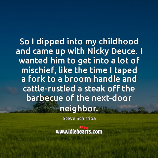 So I dipped into my childhood and came up with Nicky Deuce. Steve Schirripa Picture Quote