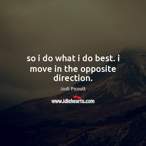So i do what i do best. i move in the opposite direction. Image