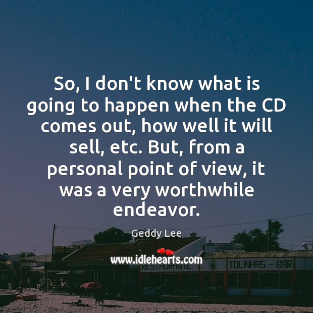 So, I don’t know what is going to happen when the CD Geddy Lee Picture Quote