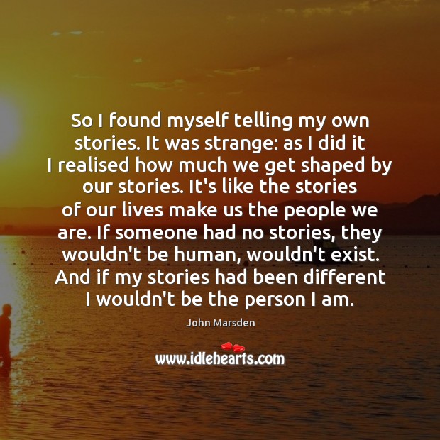 So I found myself telling my own stories. It was strange: as John Marsden Picture Quote