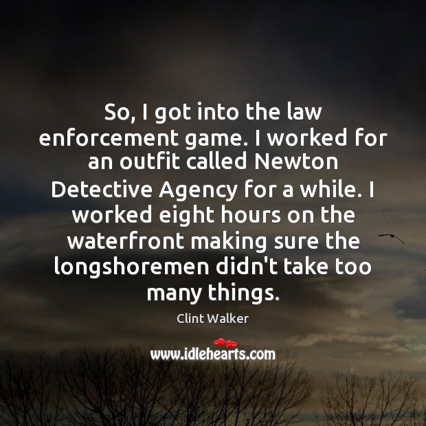 So, I got into the law enforcement game. I worked for an Clint Walker Picture Quote