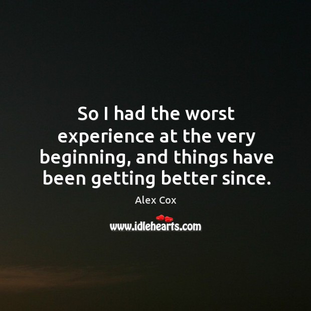 So I had the worst experience at the very beginning, and things have been getting better since. Image