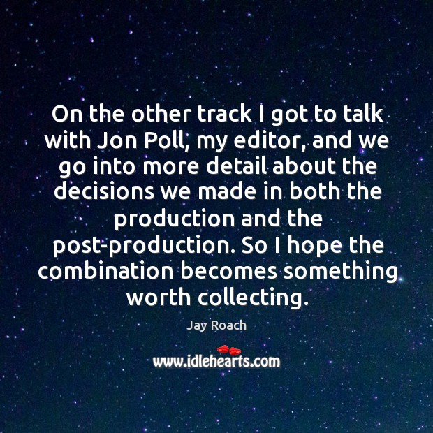 So I hope the combination becomes something worth collecting. Jay Roach Picture Quote