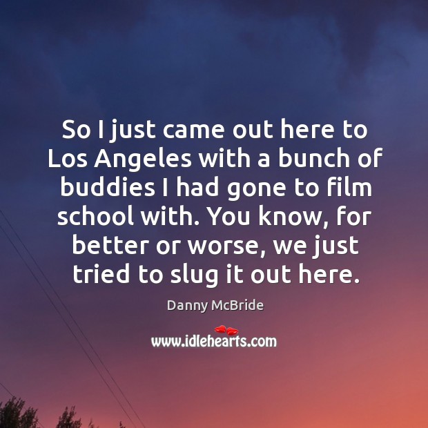 So I just came out here to Los Angeles with a bunch Danny McBride Picture Quote
