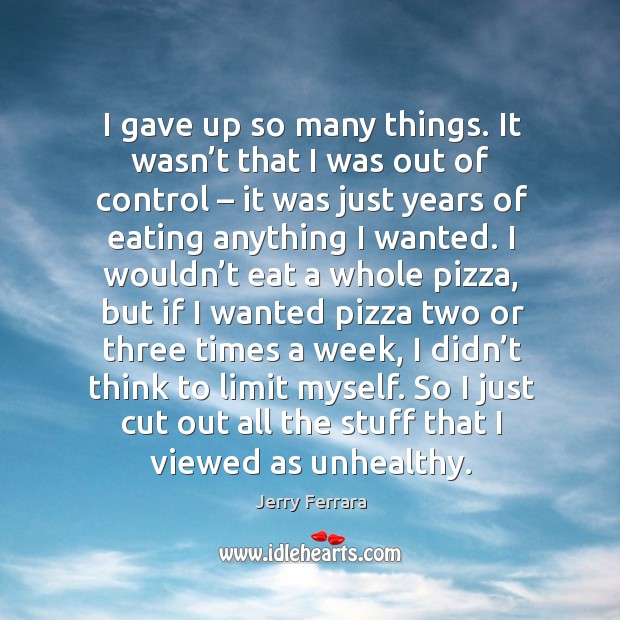 So I just cut out all the stuff that I viewed as unhealthy. Jerry Ferrara Picture Quote