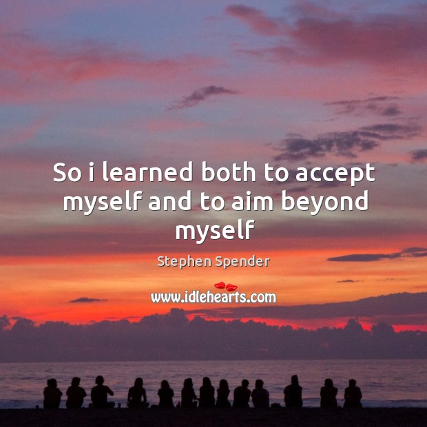 So i learned both to accept myself and to aim beyond myself Image
