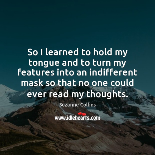 So I learned to hold my tongue and to turn my features Suzanne Collins Picture Quote