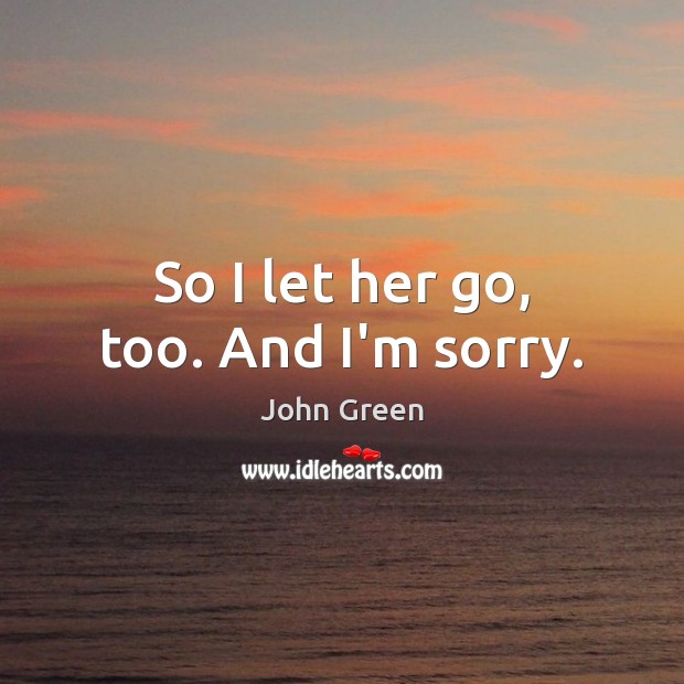So I let her go, too. And I’m sorry. Image