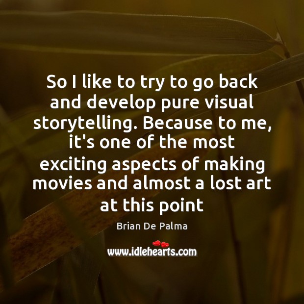 So I like to try to go back and develop pure visual Brian De Palma Picture Quote