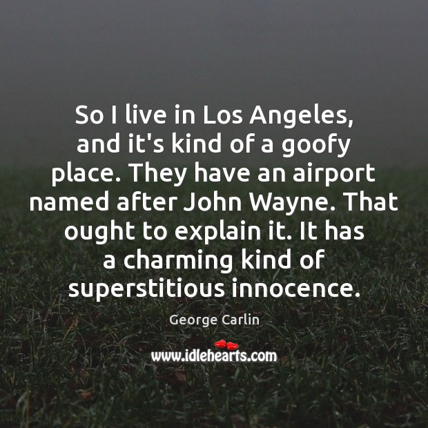 So I live in Los Angeles, and it’s kind of a goofy George Carlin Picture Quote