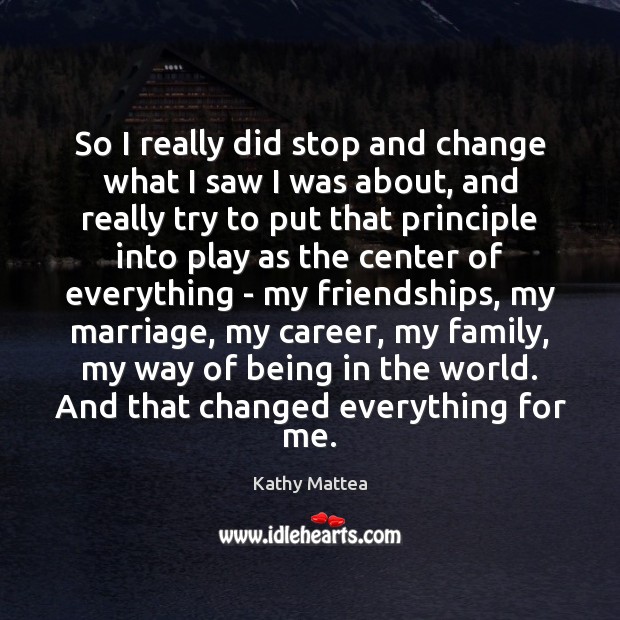 So I really did stop and change what I saw I was Kathy Mattea Picture Quote