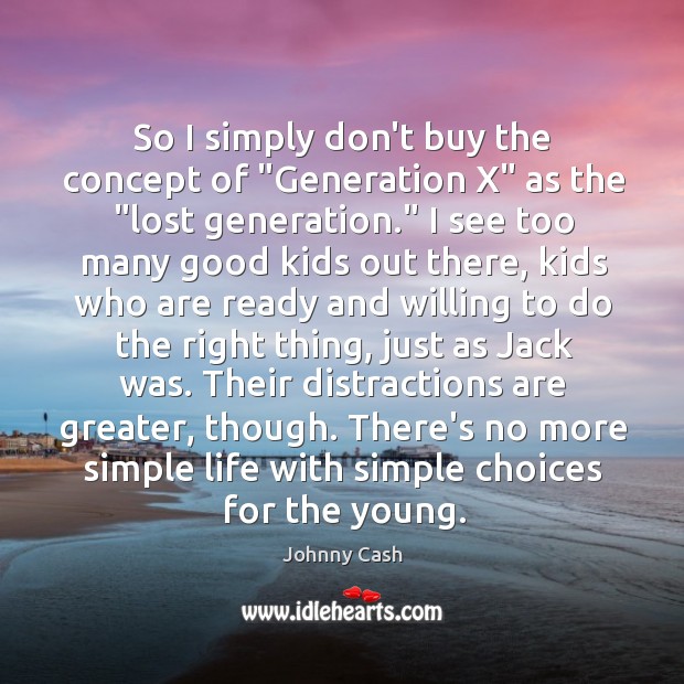 So I simply don’t buy the concept of “Generation X” as the “ Johnny Cash Picture Quote