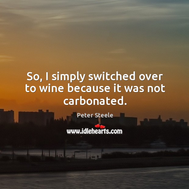 So, I simply switched over to wine because it was not carbonated. Image