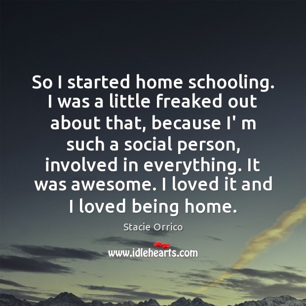 So I started home schooling. I was a little freaked out about Stacie Orrico Picture Quote