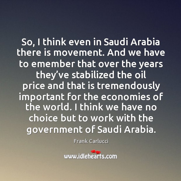 So, I think even in saudi arabia there is movement. Frank Carlucci Picture Quote