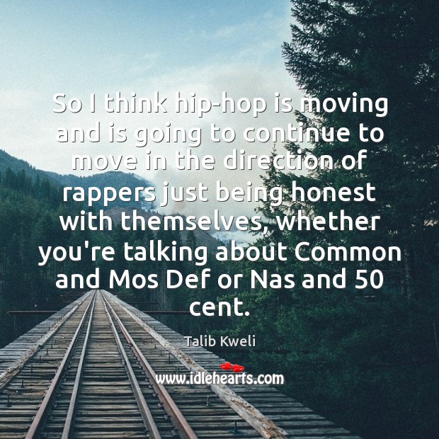 So I think hip-hop is moving and is going to continue to Talib Kweli Picture Quote