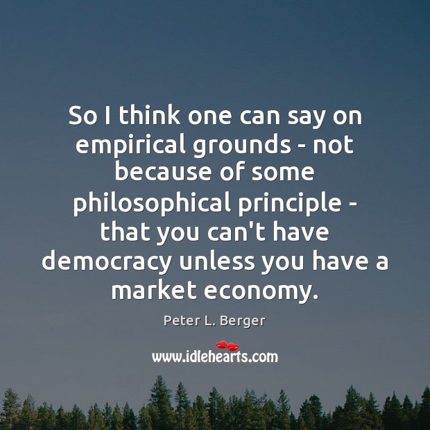 So I think one can say on empirical grounds – not because Peter L. Berger Picture Quote