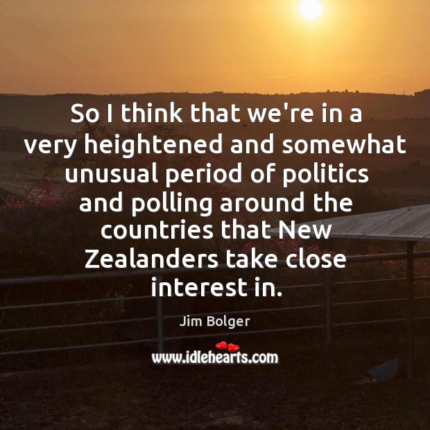 So I think that we’re in a very heightened and somewhat unusual Jim Bolger Picture Quote