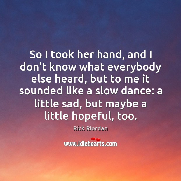 So I took her hand, and I don’t know what everybody else Rick Riordan Picture Quote