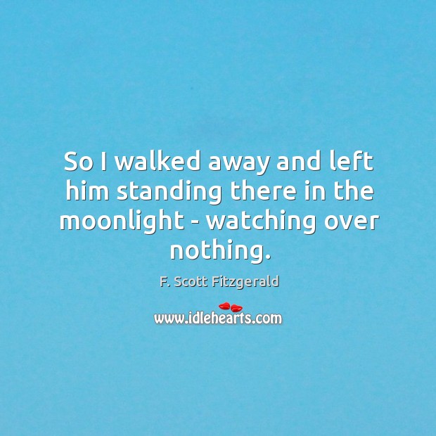 So I walked away and left him standing there in the moonlight – watching over nothing. Image