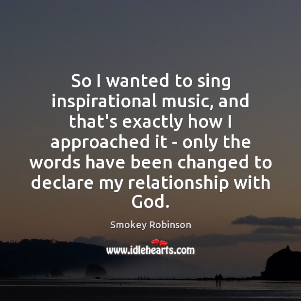 So I wanted to sing inspirational music, and that’s exactly how I Smokey Robinson Picture Quote