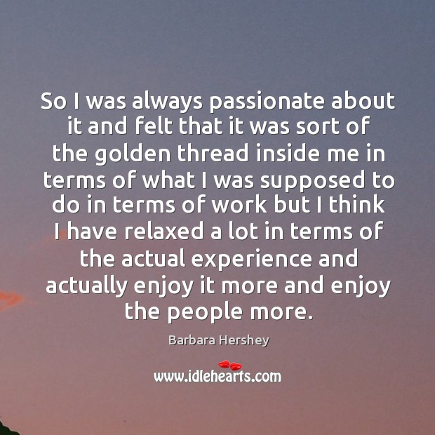 So I was always passionate about it and felt that it was sort of the golden thread inside me Image