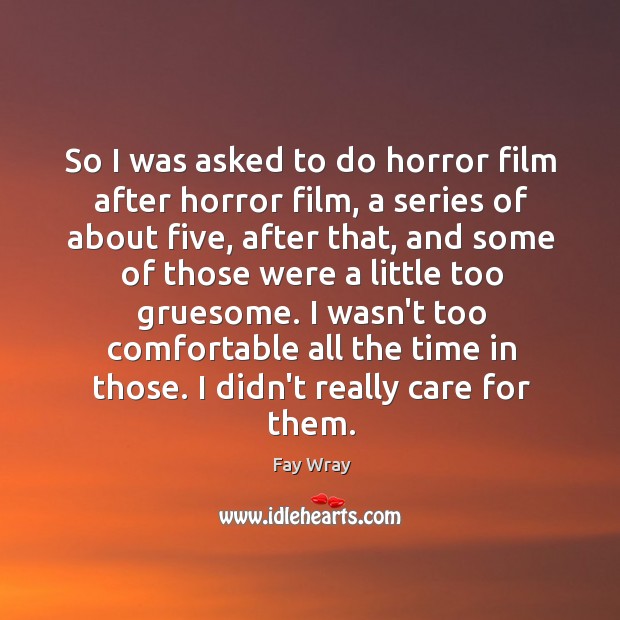 So I was asked to do horror film after horror film, a Fay Wray Picture Quote