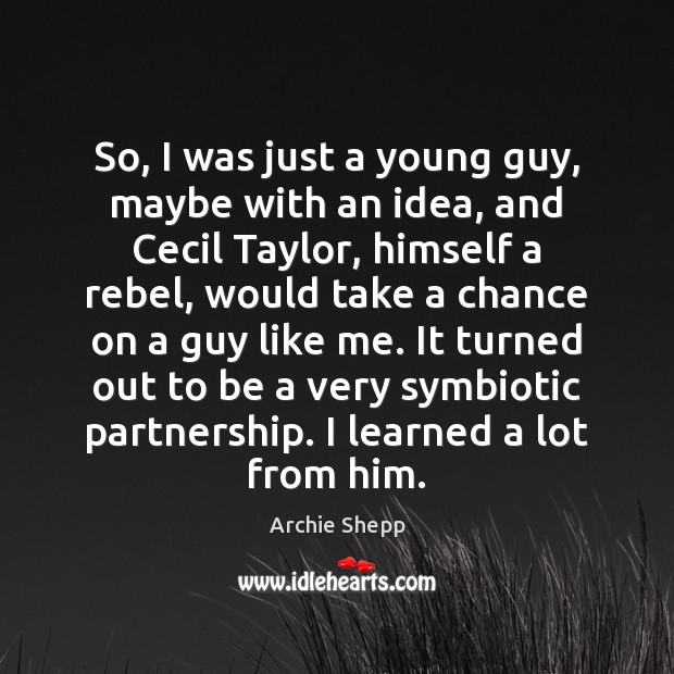 So, I was just a young guy, maybe with an idea, and Archie Shepp Picture Quote