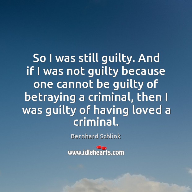 So I was still guilty. And if I was not guilty because Bernhard Schlink Picture Quote