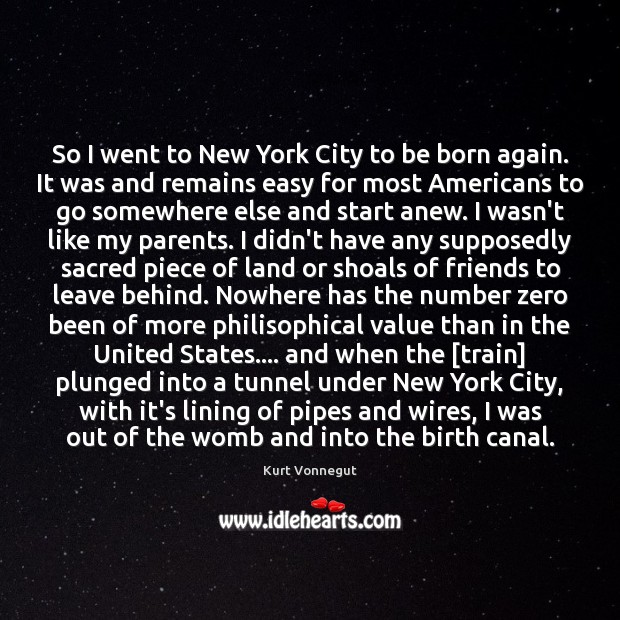 So I went to New York City to be born again. It Kurt Vonnegut Picture Quote